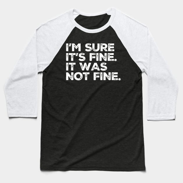 Not Fine - "I'm sure it's fine. It was Not Fine" Funny Baseball T-Shirt by ItuPagi